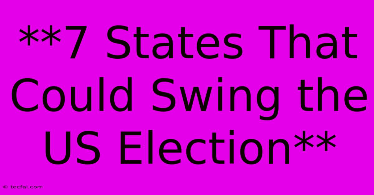 **7 States That Could Swing The US Election**