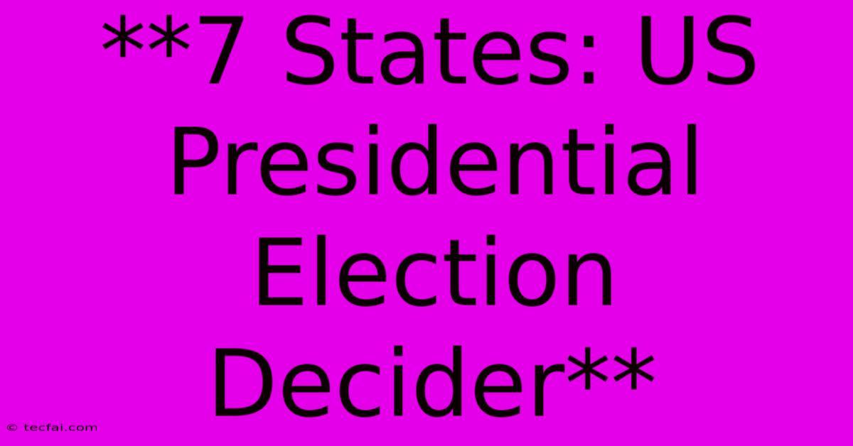 **7 States: US Presidential Election Decider** 