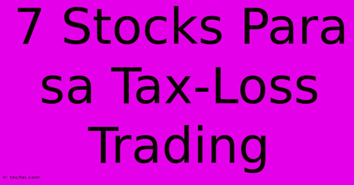 7 Stocks Para Sa Tax-Loss Trading