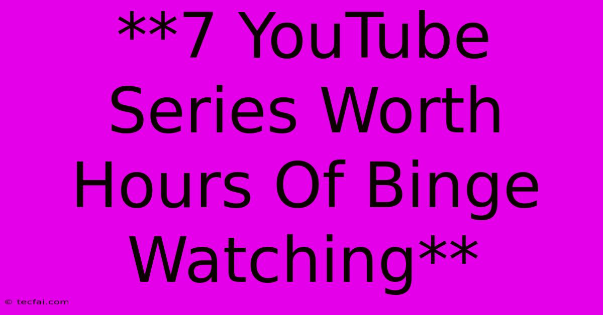 **7 YouTube Series Worth Hours Of Binge Watching**