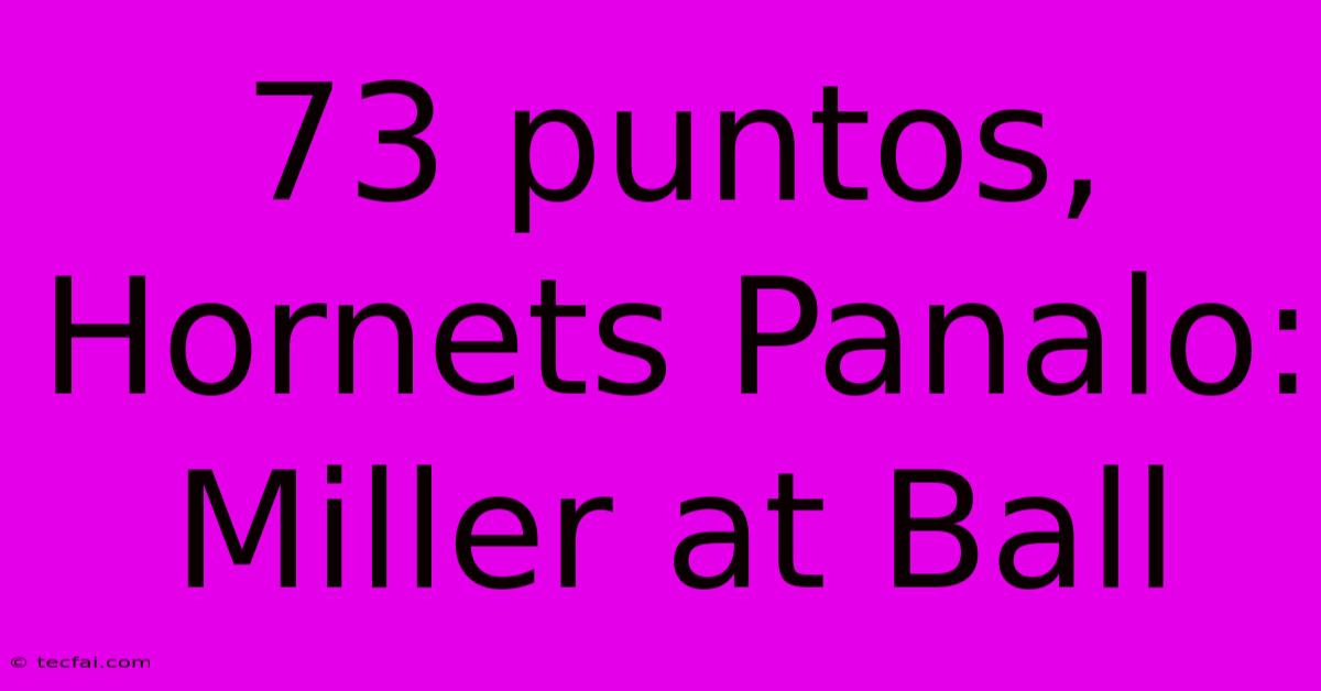 73 Puntos, Hornets Panalo: Miller At Ball