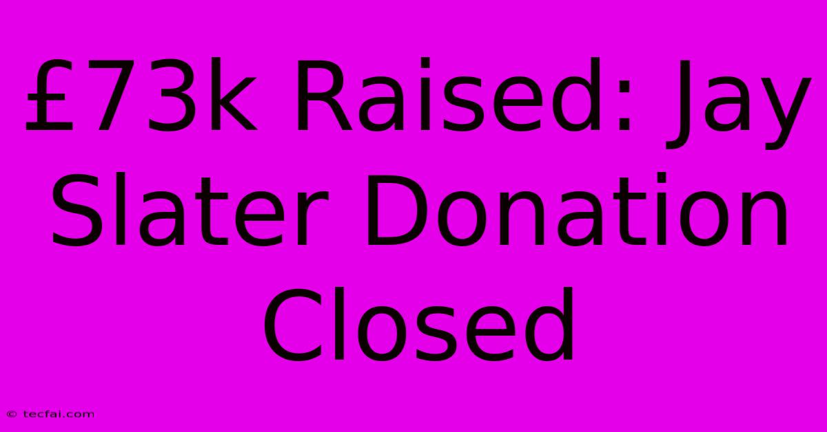 £73k Raised: Jay Slater Donation Closed