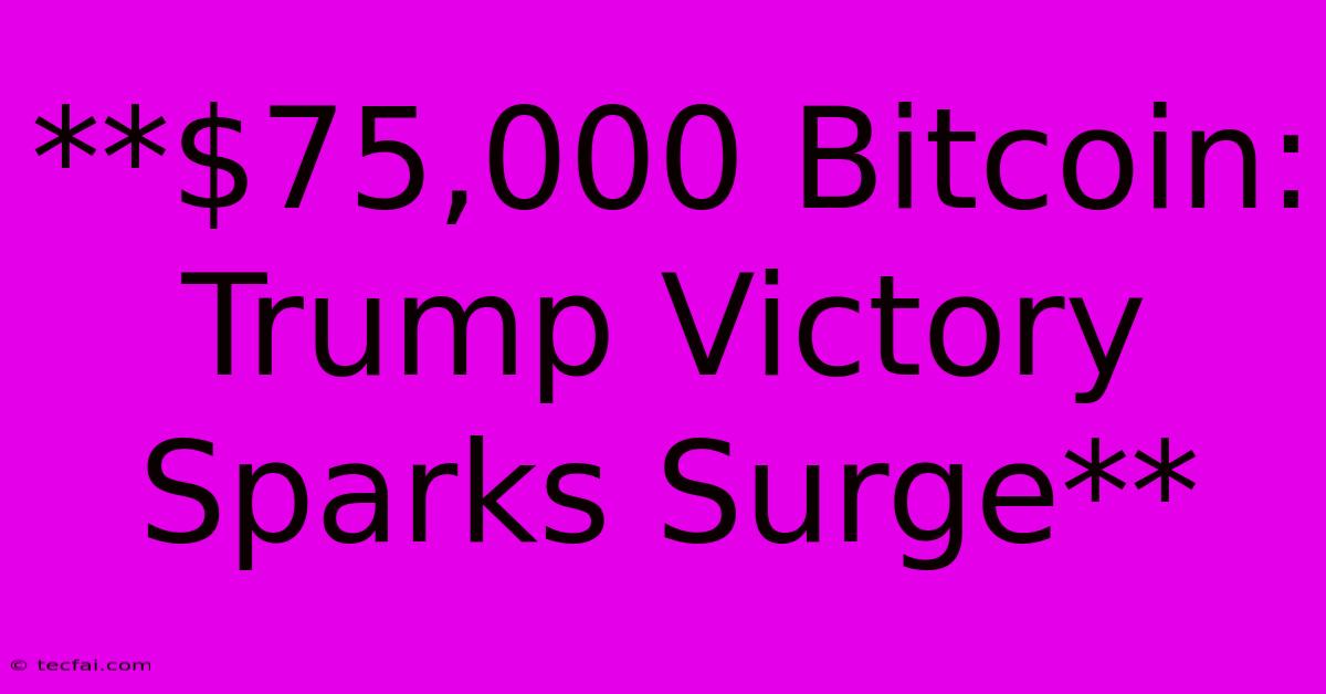 **$75,000 Bitcoin: Trump Victory Sparks Surge** 