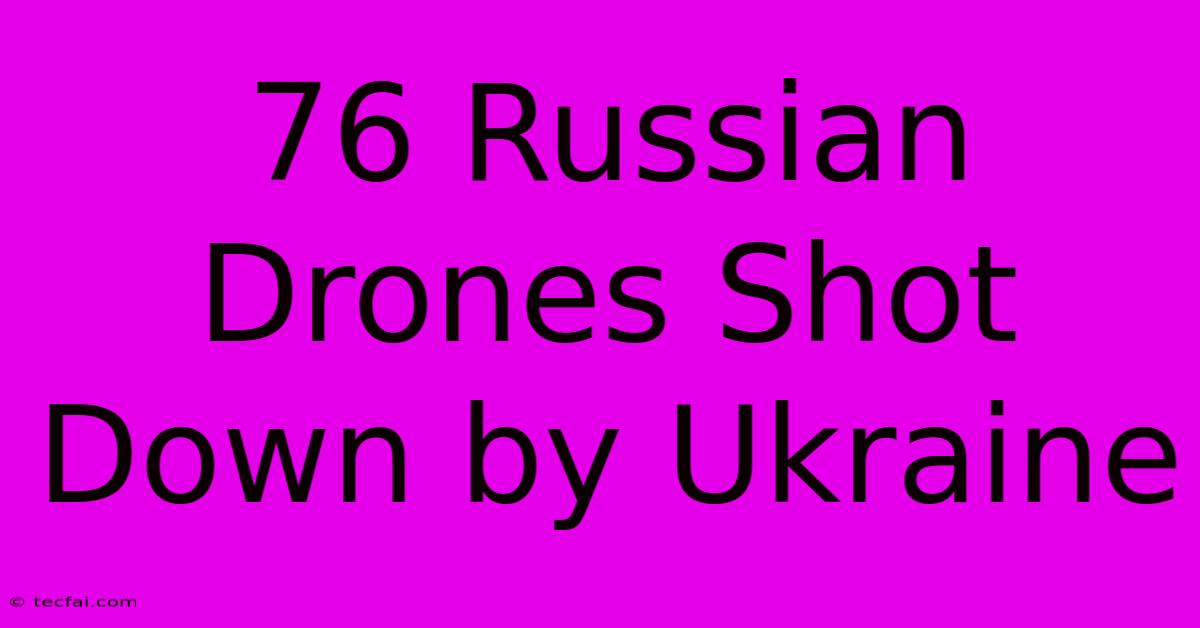 76 Russian Drones Shot Down By Ukraine