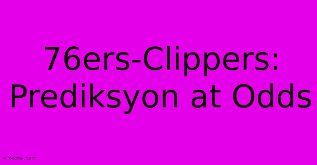 76ers-Clippers:  Prediksyon At Odds