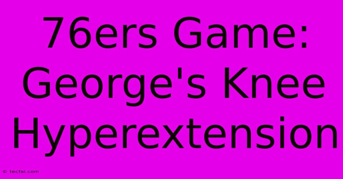 76ers Game: George's Knee Hyperextension