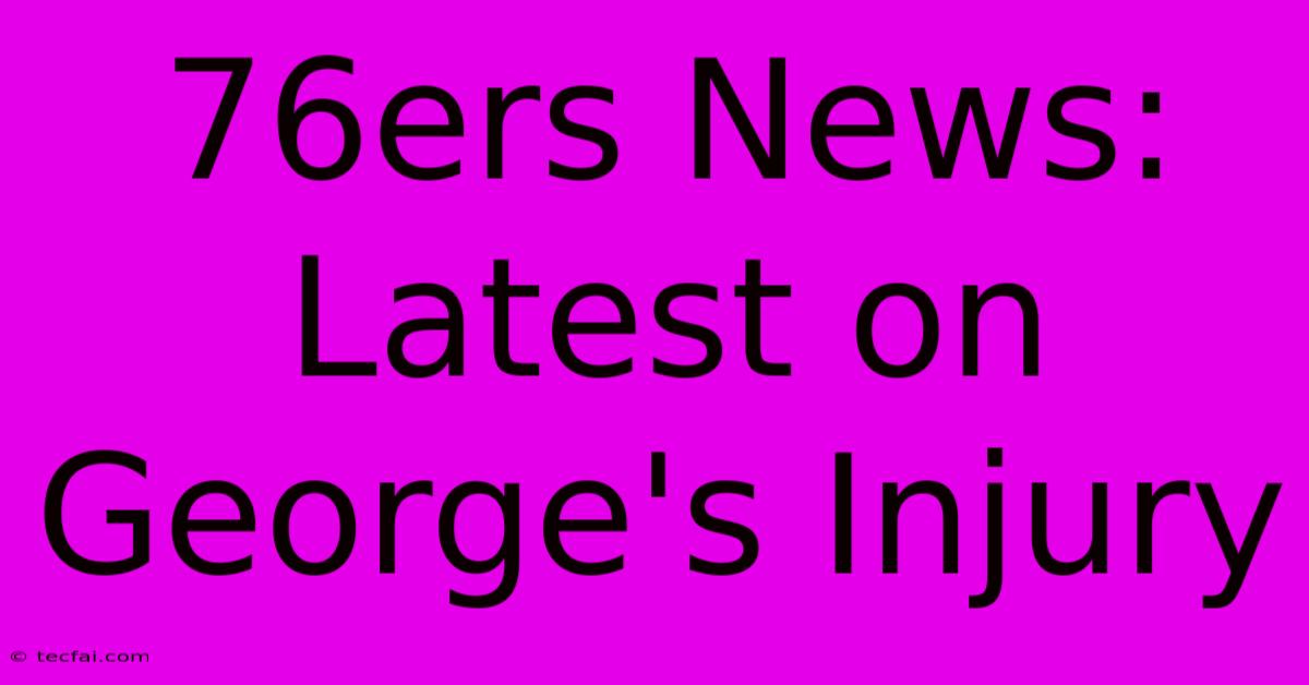 76ers News: Latest On George's Injury