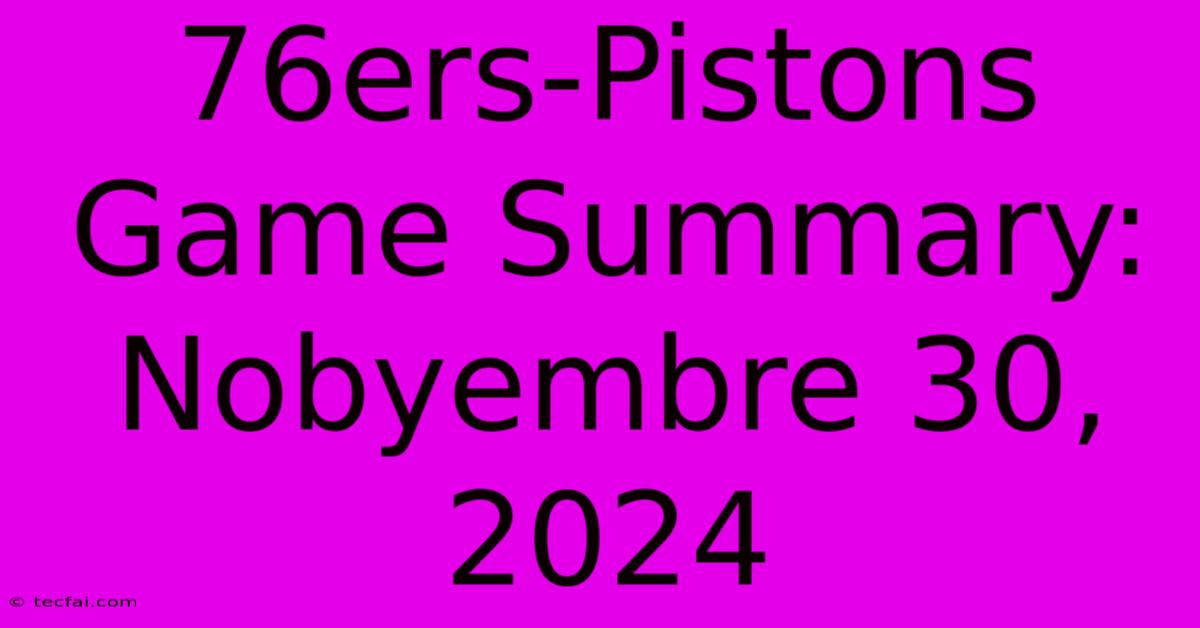 76ers-Pistons Game Summary: Nobyembre 30, 2024