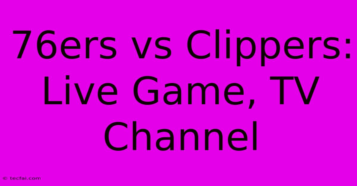 76ers Vs Clippers: Live Game, TV Channel