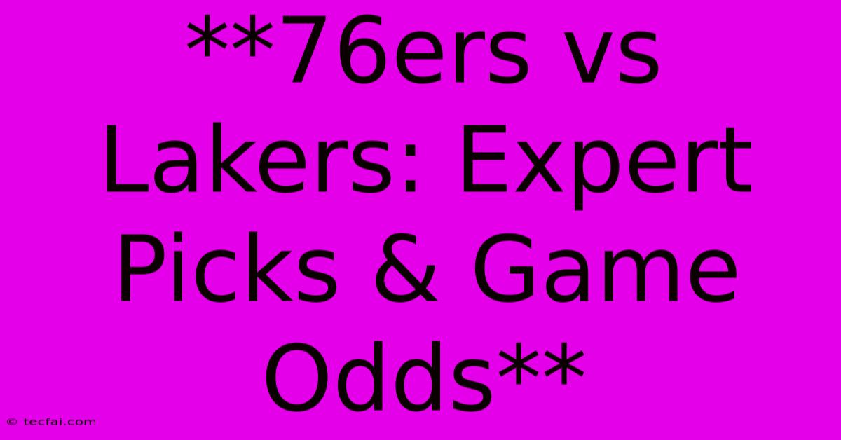 **76ers Vs Lakers: Expert Picks & Game Odds**