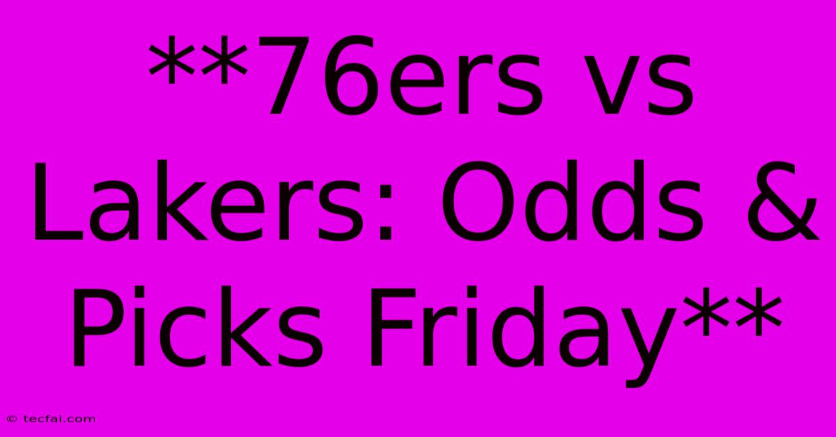 **76ers Vs Lakers: Odds & Picks Friday** 