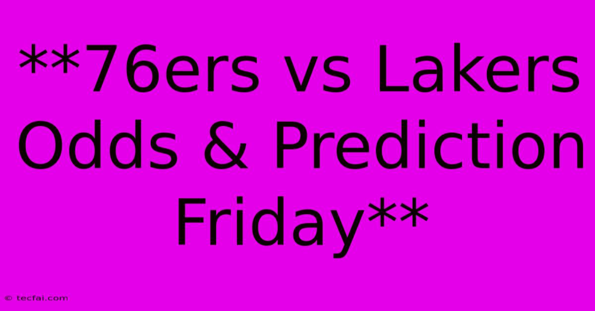 **76ers Vs Lakers Odds & Prediction Friday**