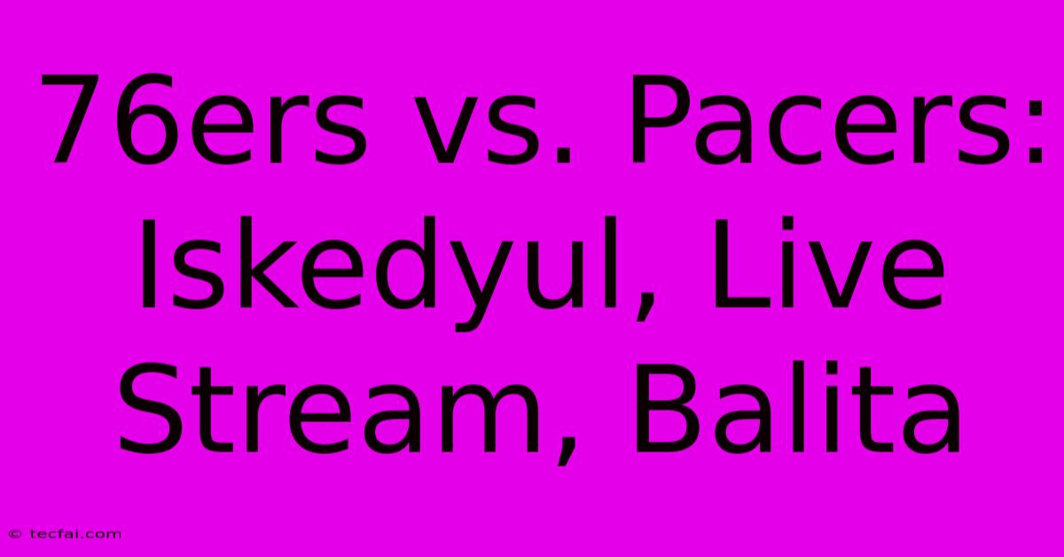 76ers Vs. Pacers: Iskedyul, Live Stream, Balita