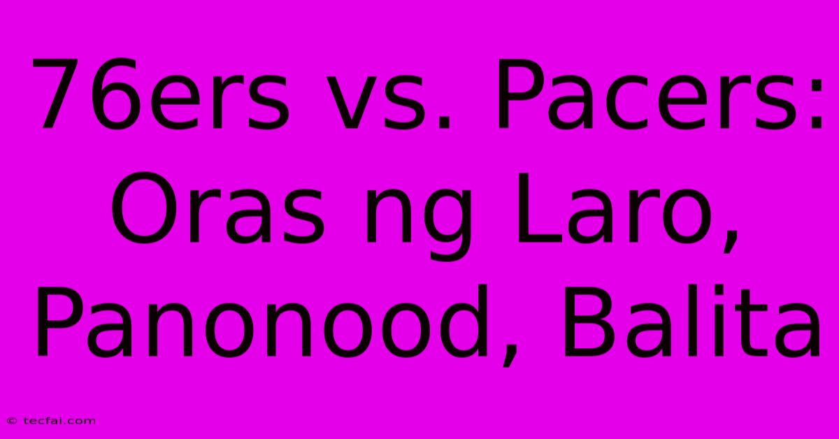 76ers Vs. Pacers: Oras Ng Laro, Panonood, Balita