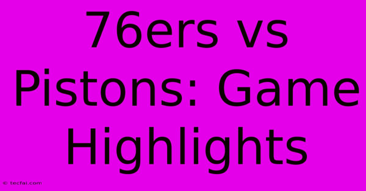 76ers Vs Pistons: Game Highlights