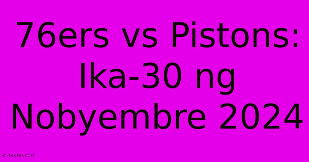 76ers Vs Pistons: Ika-30 Ng Nobyembre 2024