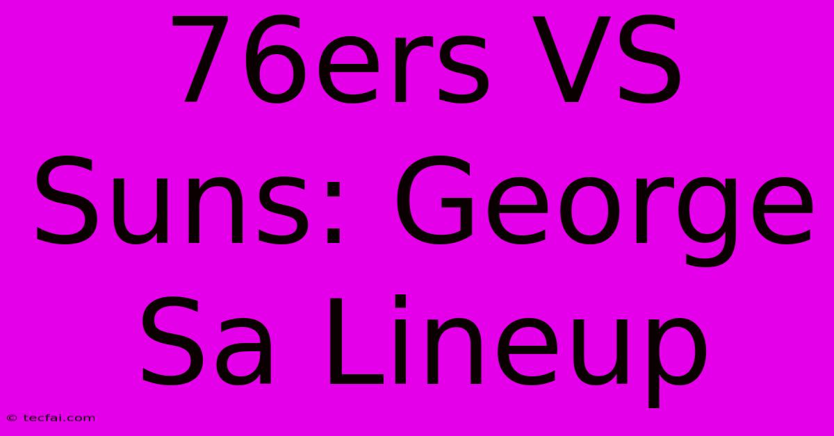 76ers VS Suns: George Sa Lineup