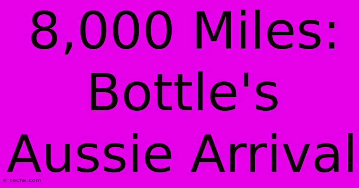 8,000 Miles: Bottle's Aussie Arrival