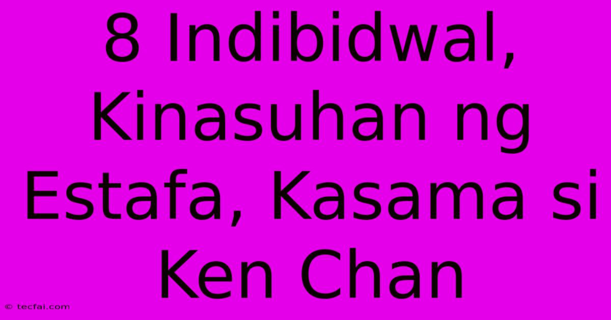 8 Indibidwal, Kinasuhan Ng Estafa, Kasama Si Ken Chan 