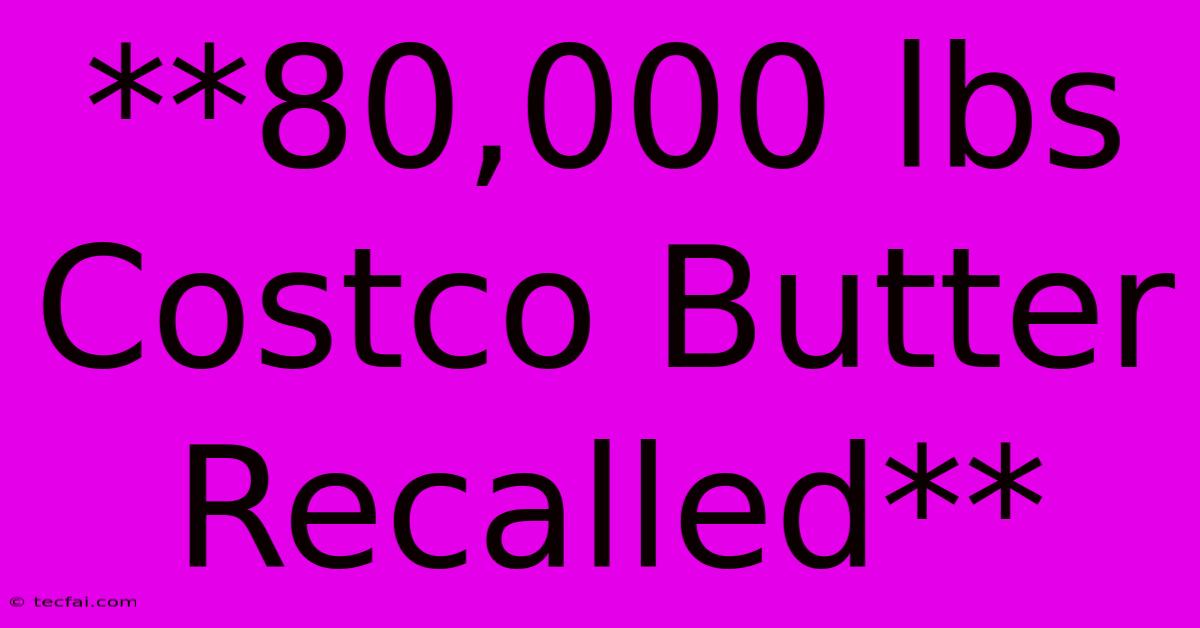 **80,000 Lbs Costco Butter Recalled**