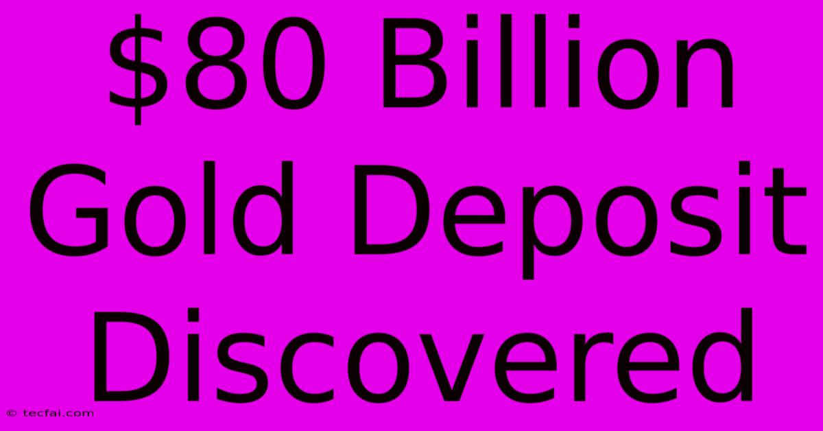 $80 Billion Gold Deposit Discovered