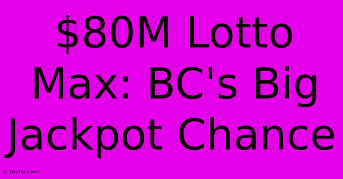 $80M Lotto Max: BC's Big Jackpot Chance