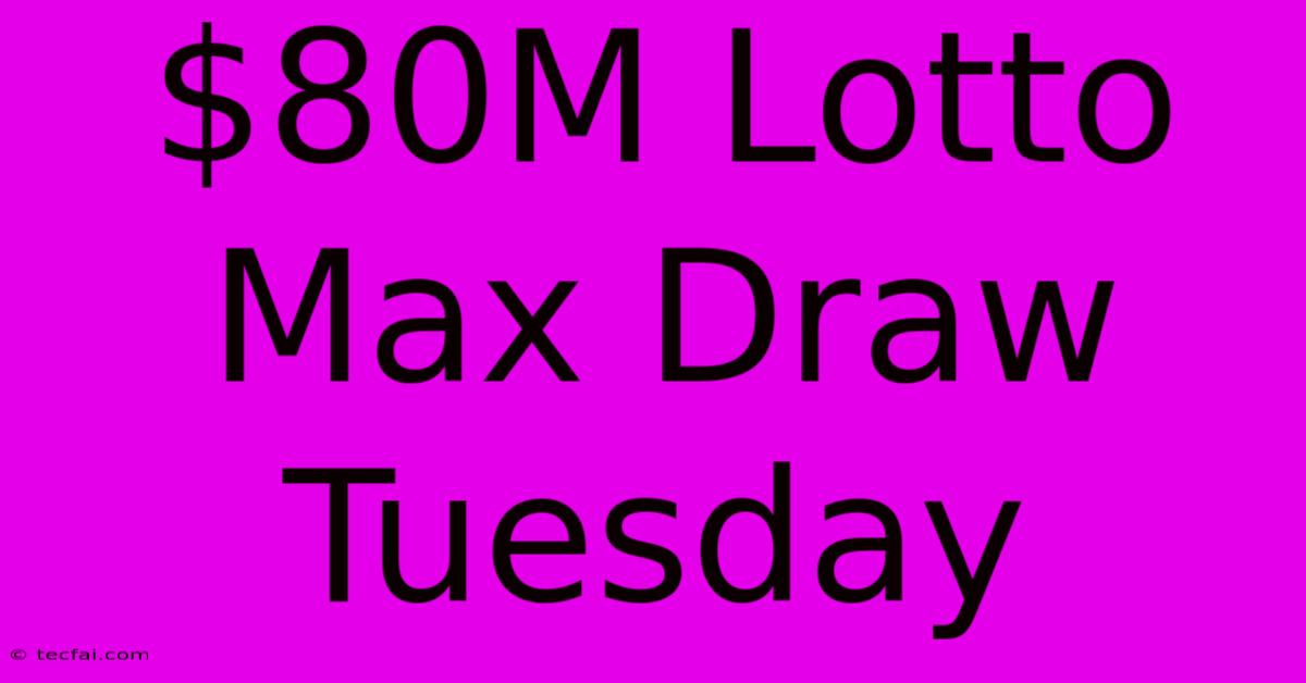 $80M Lotto Max Draw Tuesday