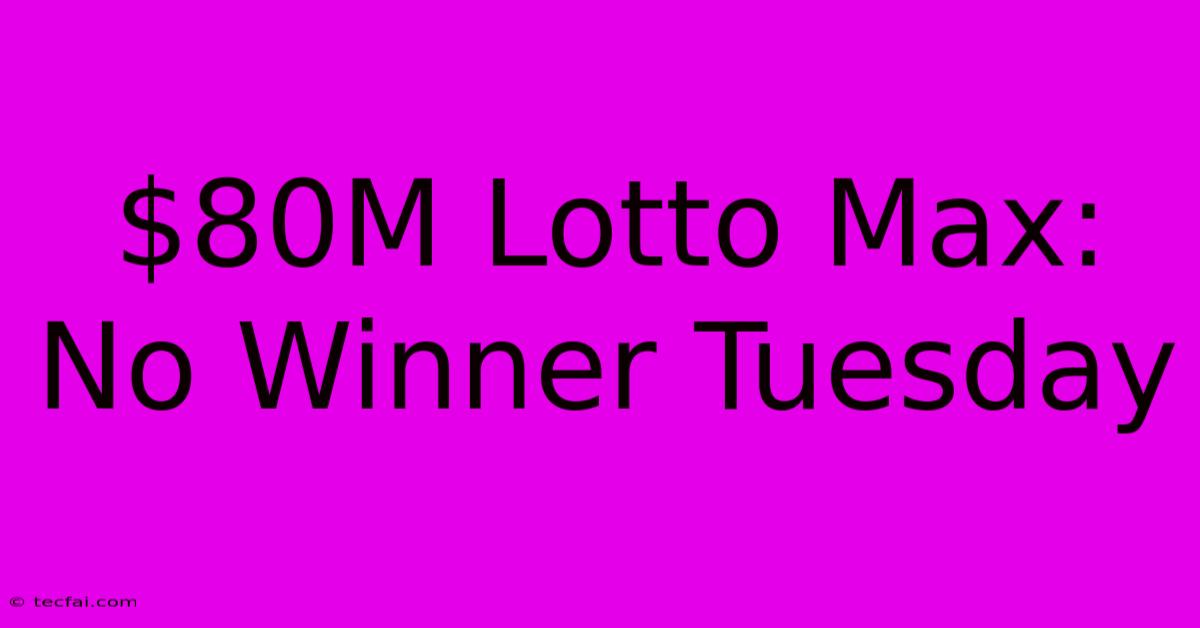 $80M Lotto Max: No Winner Tuesday