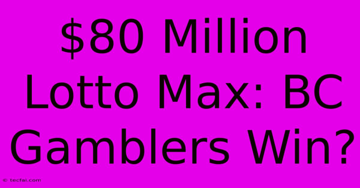 $80 Million Lotto Max: BC Gamblers Win?