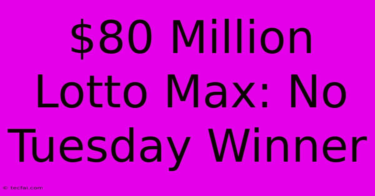 $80 Million Lotto Max: No Tuesday Winner