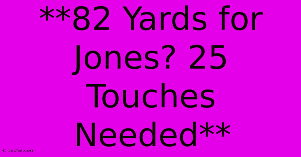 **82 Yards For Jones? 25 Touches Needed** 