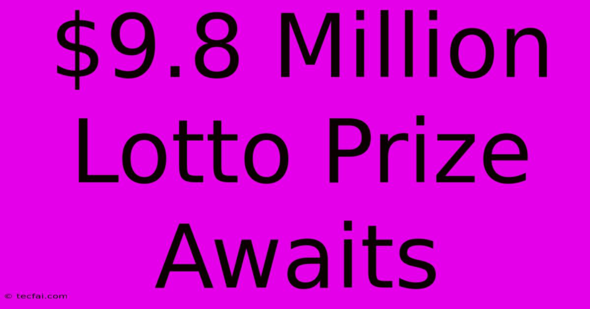 $9.8 Million Lotto Prize Awaits