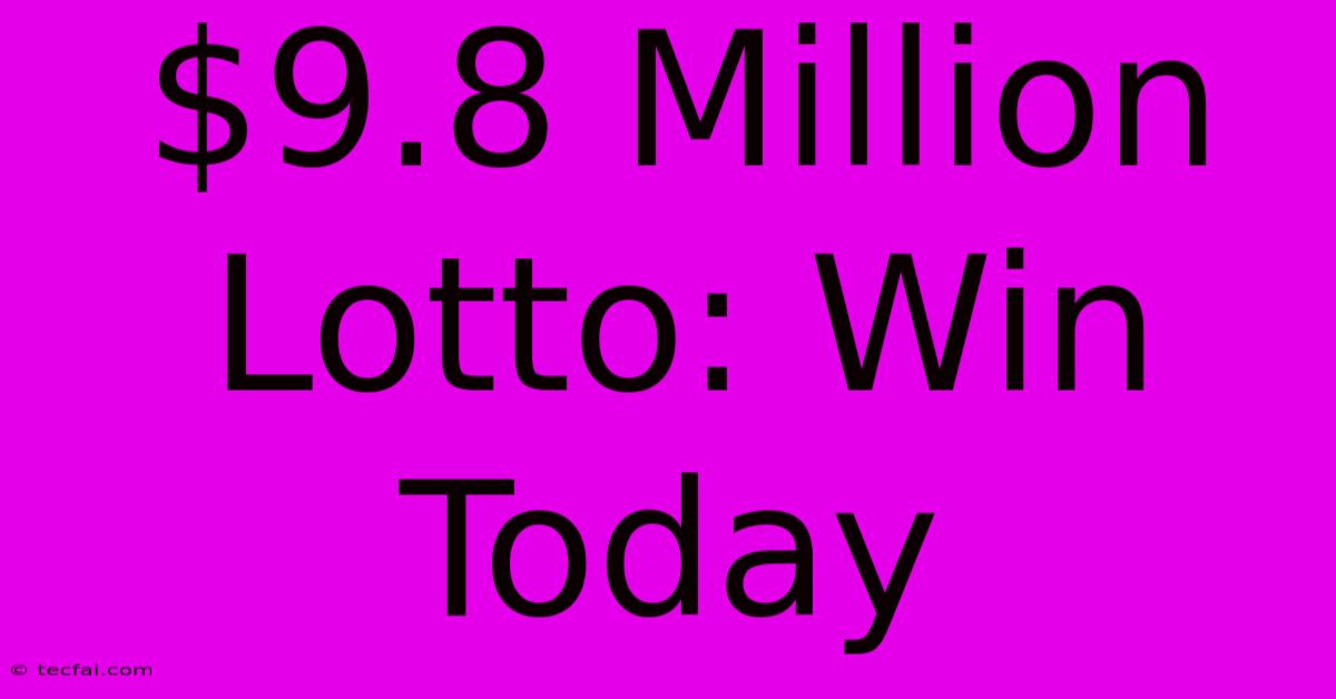 $9.8 Million Lotto: Win Today