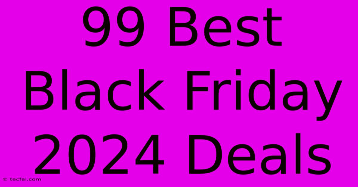 99 Best Black Friday 2024 Deals