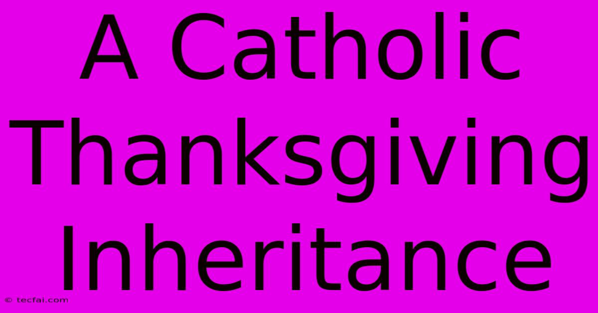 A Catholic Thanksgiving Inheritance