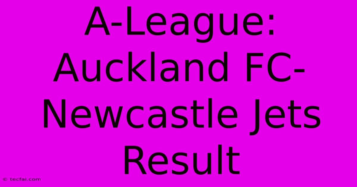 A-League: Auckland FC-Newcastle Jets Result