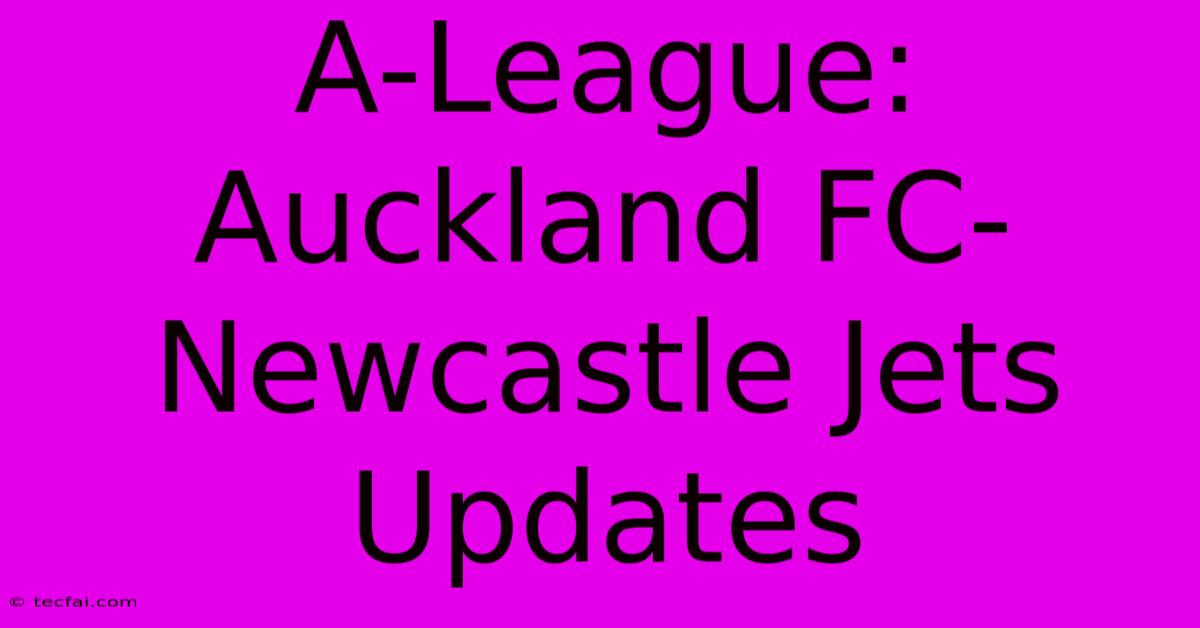 A-League: Auckland FC-Newcastle Jets Updates