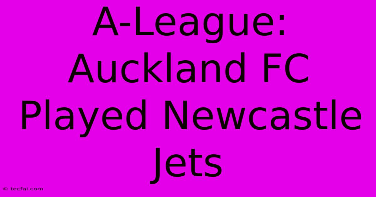 A-League: Auckland FC Played Newcastle Jets