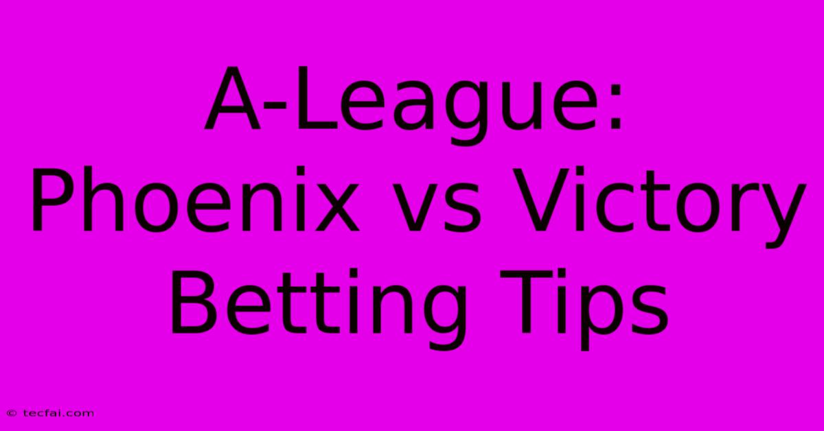 A-League: Phoenix Vs Victory Betting Tips