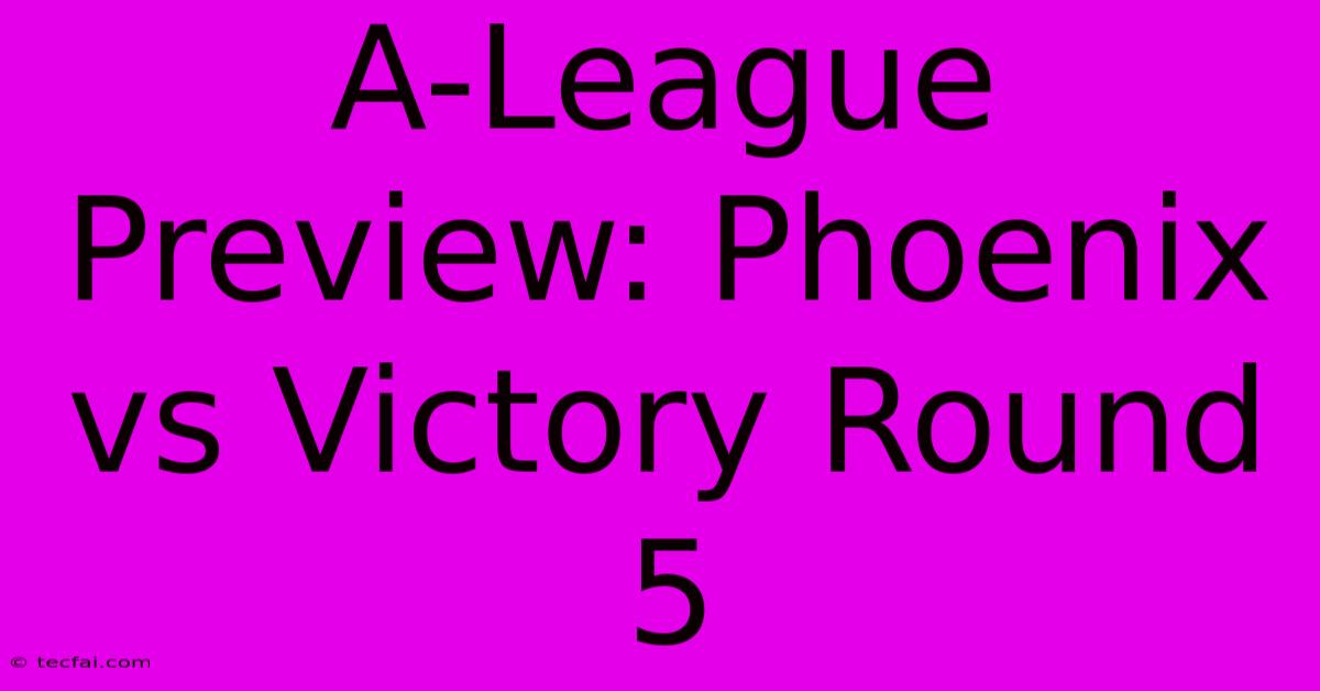 A-League Preview: Phoenix Vs Victory Round 5