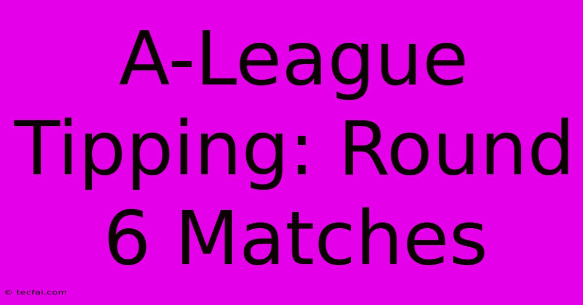 A-League Tipping: Round 6 Matches