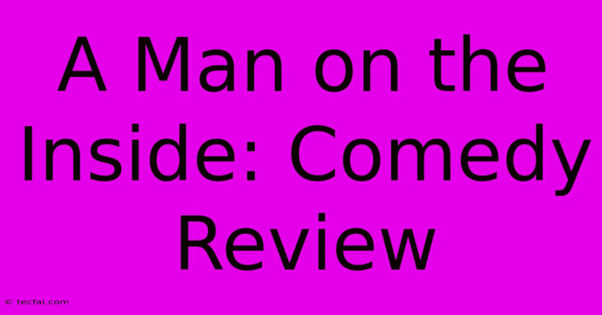 A Man On The Inside: Comedy Review