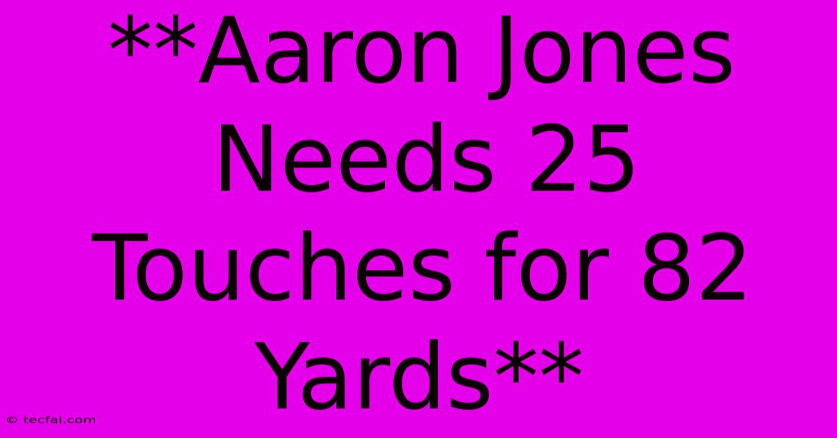 **Aaron Jones Needs 25 Touches For 82 Yards**