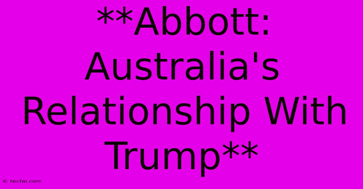 **Abbott: Australia's Relationship With Trump** 