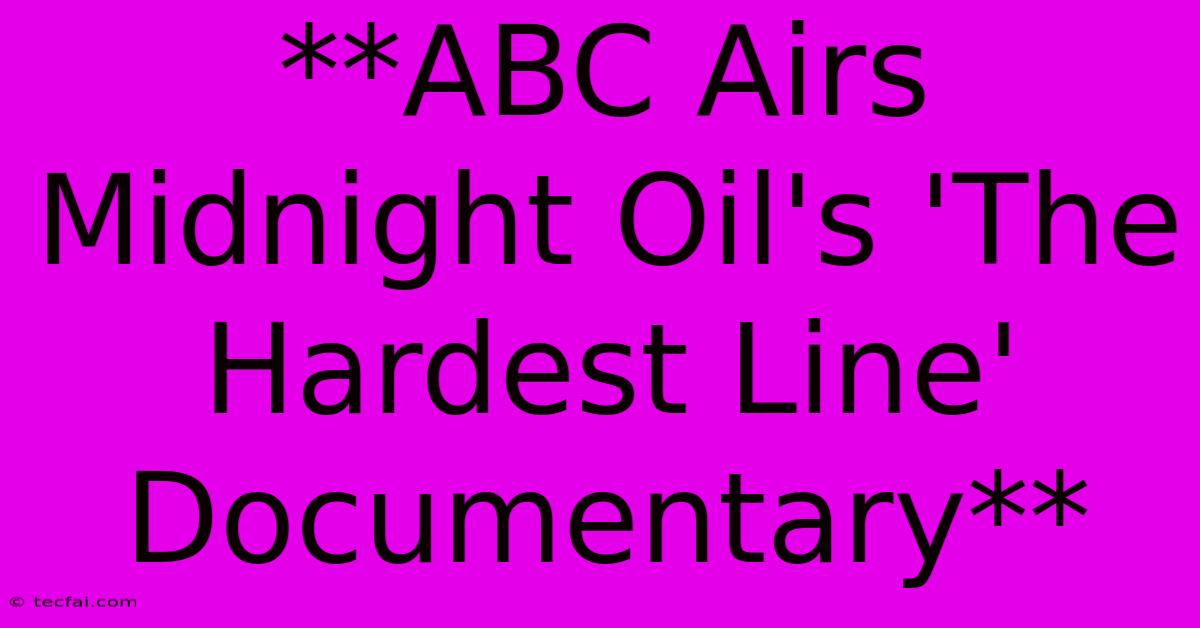 **ABC Airs Midnight Oil's 'The Hardest Line' Documentary**