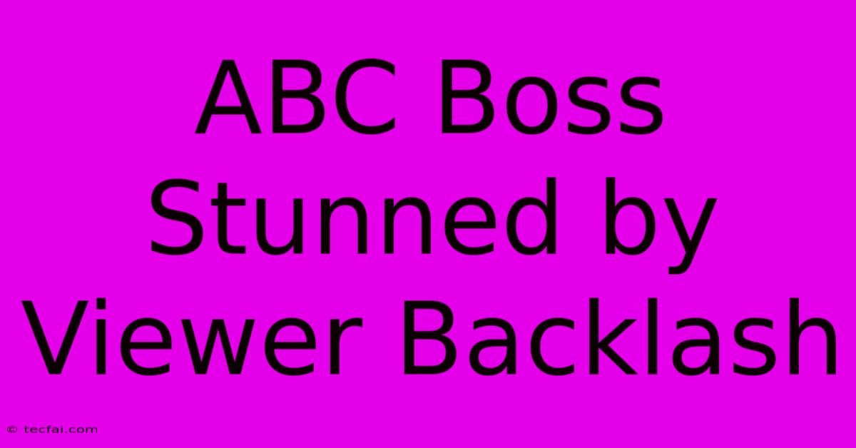 ABC Boss Stunned By Viewer Backlash