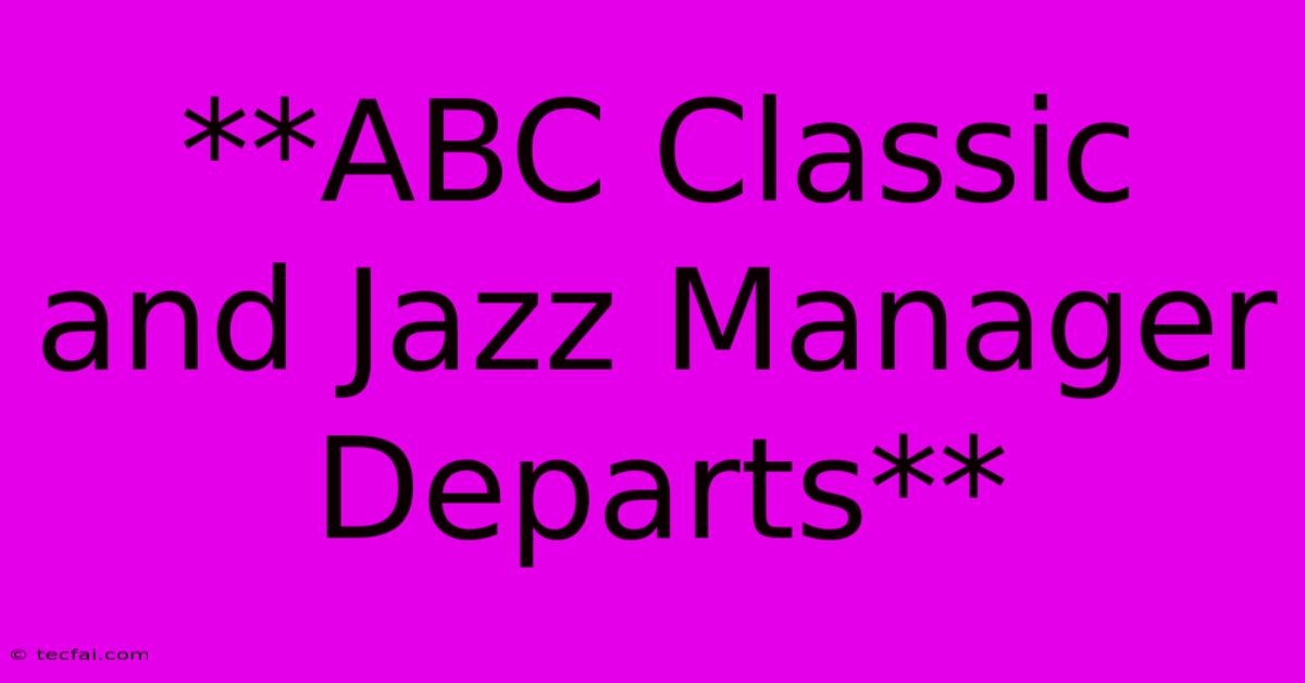 **ABC Classic And Jazz Manager Departs**