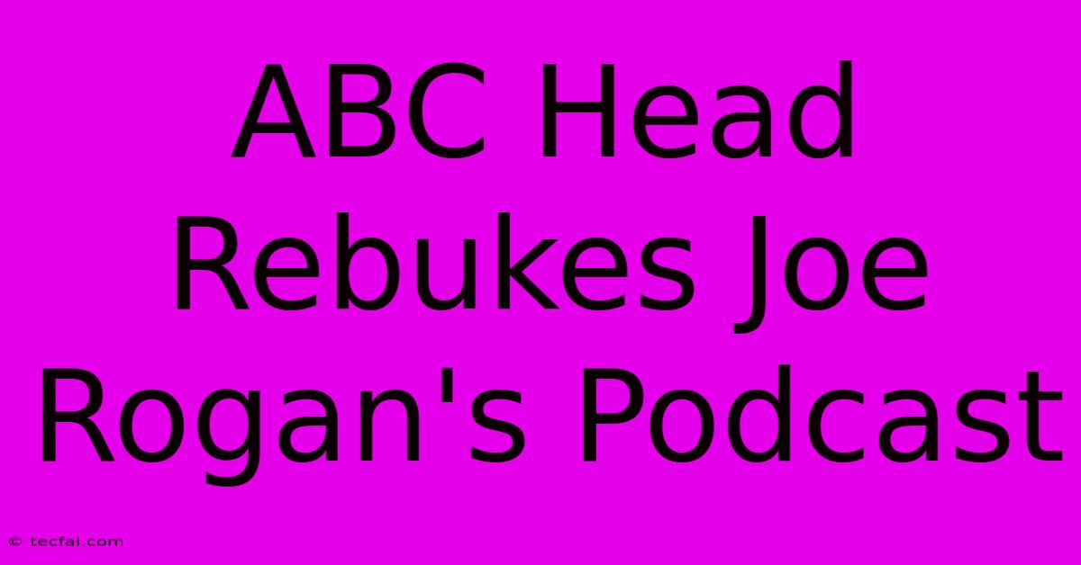 ABC Head Rebukes Joe Rogan's Podcast