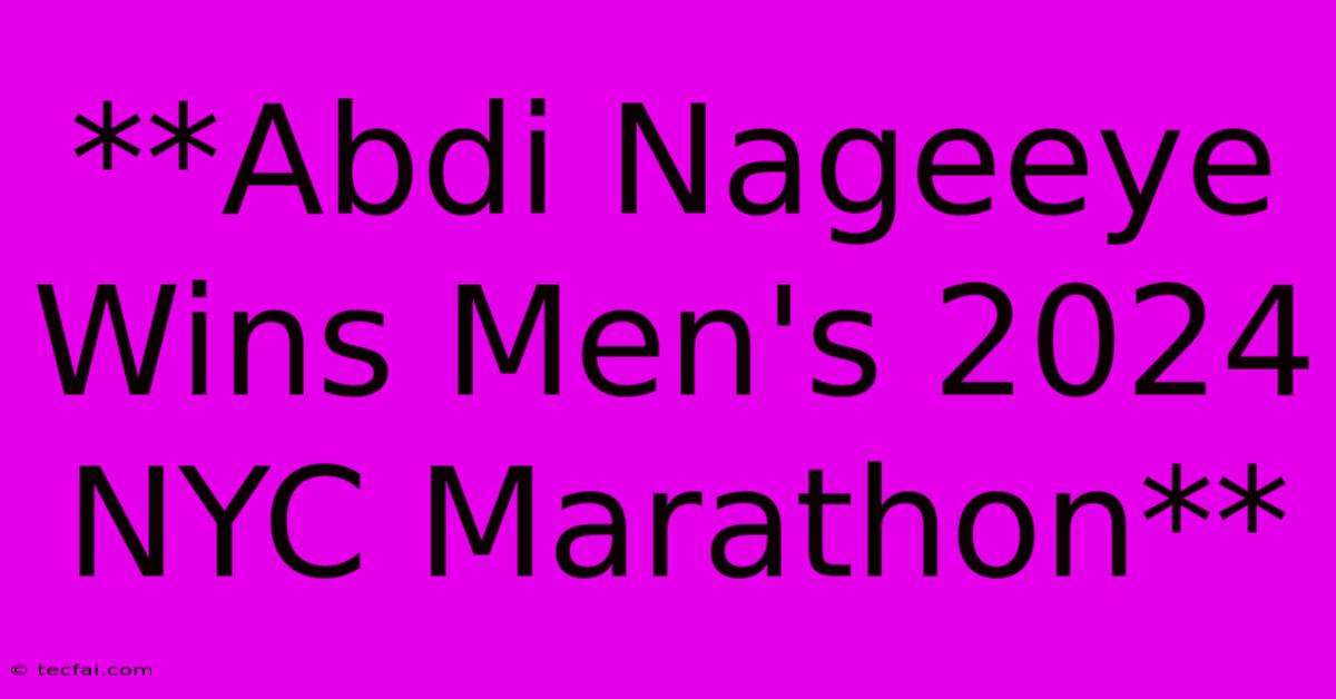 **Abdi Nageeye Wins Men's 2024 NYC Marathon** 