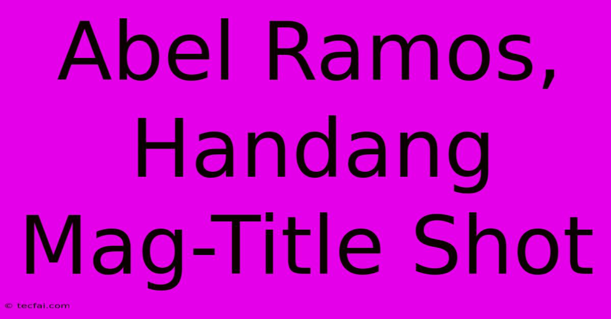 Abel Ramos, Handang Mag-Title Shot